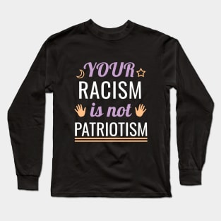 Your racism is not patriotism Long Sleeve T-Shirt